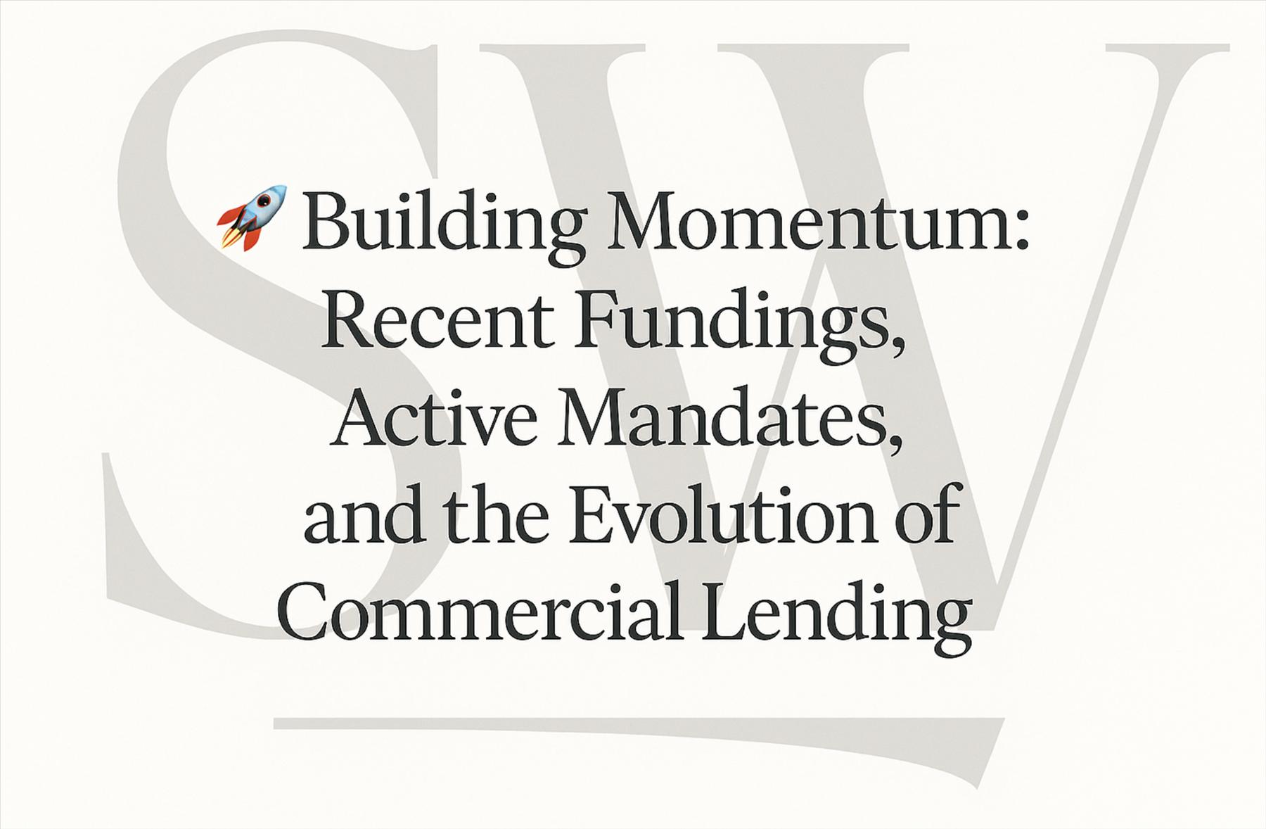 🚀 Building Momentum: Recent Fundings, Active Mandates, and the Evolution of Commercial Lending